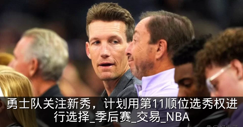 勇士队关注新秀，计划用第11顺位选秀权进行选择_季后赛_交易_NBA